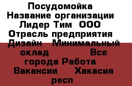 Посудомойка › Название организации ­ Лидер Тим, ООО › Отрасль предприятия ­ Дизайн › Минимальный оклад ­ 15 000 - Все города Работа » Вакансии   . Хакасия респ.